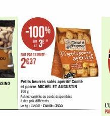 -100%  3*  SOIT PAR 3 L'UNITÉ  2637  Petits beurres salés apéritif Comté et poivre MICHEL ET AUGUSTIN 100 g  Autres variétés ou poids disponibles à des prix différents Le kg 35€50-L'unité:  3655  Mich