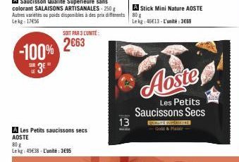 -100%  E 3E"  LE  A Les Petits saucissons secs AOSTE  80 g Lekg: 49€38-L'unité: 3€95  SOIT PAR 3 L'UNITÉ  2663  13  A Stick Mini Nature AOSTE 80 g Le kg: 45€13-L'unité:3669  Aoste  Les Petits Saucisso