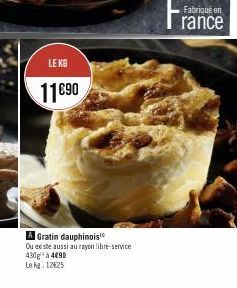 LE KG  11 €90  A Gratin dauphinois  Ou este aussi au rayon libre-service 430g à 4€90 Le kg 12425  Fabriqué en  rance 