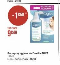 -1€50  SOIT L'UNITÉ:  9€49  Quies  MAXI-FORMAT MAO FORMAAT  Quies  Docuspray hygiène de l'oreille QUIES 100 ml  Le litre: 94€90-L'unité 1099 