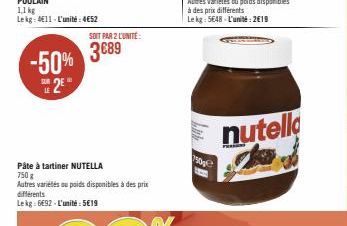 -50%  2E  LE  SOIT PAR 2 L'UNITÉ:  3689  Pâte à tartiner NUTELLA 750 g  Autres variétés ou poids disponibles à des prix différents Lekg: 6692-L'unité: 5€19  750p  nutella 