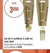 LE LOT  3050  Lot de 4 cuillères à café en inox doré  Existe aussi en lot de 4 fourchettes ou 4 couteaux à 4€50  SET FOURCHETTE 