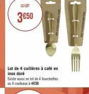 le lot  3050  lot de 4 cuillères à café en inox doré  existe aussi en lot de 4 fourchettes ou 4 couteaux à 4€50  set fourchette 