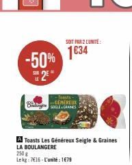 -50% 2²  -Toasts-...CEMEREUX  Big SOGLE CRANES  SOIT PAR 2 L'UNITE:  1634  A Toasts Les Généreux Seigle & Graines  LA BOULANGERE  250 g  Lekg: 7€16 - L'unité : 1€79 