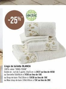 -25%  SINCÈRE  Linge de toilette BLANCA 100% coton "OEKO-TEX®™  Existe en: Lot de 2 gants 15x21cm à 3€37 au lieu de 4€50  ou Serviette 50x90cm à 7€50 au lieu de 10€  ou Drap de bain 70x130cm à 13€50 a