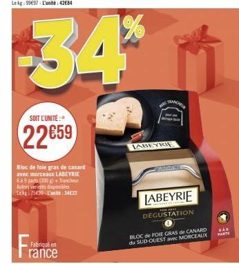 Fabriqué en  SOIT L'UNITÉ:"  22659  Bloc de foie gras de canard avec morceaux LABEYRIE 6 à 9 parts (300 g) + Trancheur Autres varices disponibles Lekg: 75€30-L'unité: 3422  34**  sc  TRANCHE  p  LABEY