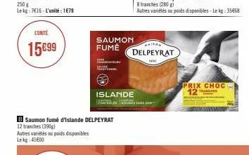 lunite  15€99  b saumon fumé d'islande delpeyrat  12 tranches (390) autres variétés au poids disponibles lekg: 41600  saumon fumé  co  trst  islande  2.  maison  delpeyrat  10  prix choc 12 tranche 