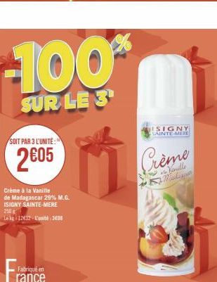 -100%  SUR LE 3  SOIT PAR 3 L'UNITÉ:  2€05  Crème à la Vanille de Madagascar 29% M.G. ISIGNY SAINTE-MERE 250g  Lekg 12€32 L'unité: 3006  Fabriqué en  rance  ISIGNY SAINTE-MERE  Crème  Kanelle  Mala 