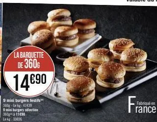 la barquette de 360g  14€90  9 mini burgers festifs 360g-lekg: 41€39  9 mini burgers sélection 360 à 11690 lekg: 33606  fra  fabriqué en  rance 