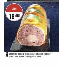 LE KG  18€90  BGalantine canard pistaché ou chapon girolles A ou Galantine volaille champagne 15490 