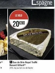 le kilo  20€90  a duo de brie royal truffé renard gillard  24% mg au lait cru de veche  duo royal 