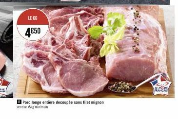 LE KG  4€50  A Porc longe entière decoupée sans filet mignon  vendue 5kg minimum  CH3 FRANCIS 