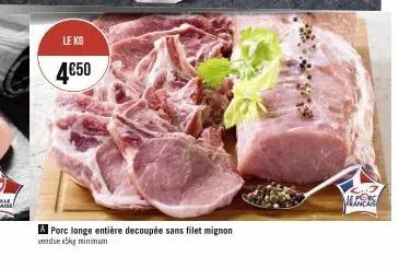 le kg  4€50  a porc longe entière decoupée sans filet mignon  vendue 5kg minimum  ch3 francis 