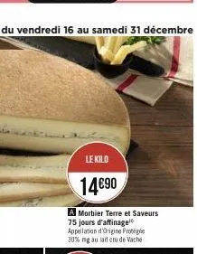 le kilo  14€90  a morbier terre et saveurs 75 jours d'affinage appellation d'origine prote 30% ng au lait cru de vache 