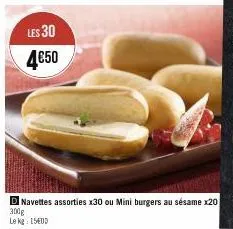 les 30  4€50  d navettes assorties x30 ou mini burgers au sésame x20 300g  le kg 1500 
