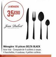 LA MÉNAGÈRE  35 €90  Jean Dubest  mi  Ménagère 16 pièces DELTA BLACK Acier Inax-Composée de 4 cuillères à soupe 4 fourchettes, 4 couteaux, 4 petites cuillères. 