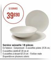 Service vaisselle 18 pièces  En faience-Comprenant: 6 assiettes plates Ø 26 cm.  LE SERVICE  39€90  6 assiettes calotte 0 18 cm et  6 assiettes à dessert @ 19 cm -Finition mate Disponible en plusieurs