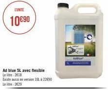 LUNITE  10€90  Ad blue 5L avec flexible Le litre: 2018  Existe aussi en version 101 à 22€90  Le litre: 2€29  Adilu 