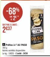 -68% S2E"  SOIT PAR 2 L'UNITÉ:  2€37  A Préfou à l'Ail PASO 350 g  Autres variétés disponibles Le kg: 10€26-L'unité : 359  PREFOU AL'AIL  x16m  PASO  er 