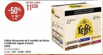 LE  -50% 11839  2€  SOIT PAR 2 L'UNITÉ:  Coffret découverte de 6 variétés de bières à différents degrés d'alcool  LEFFE  12 x 33 cl (3.96 L) Le litre: 3684 - L'unité: 15€19  12  COFFRET DÉCOUVERTE ONT