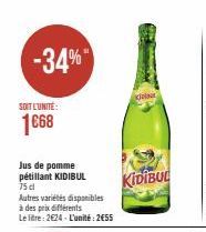 -34%  SOIT L'UNITÉ:  1668  Jus de pomme pétillant KIDIBUL  75 cl  Autres variétés disponibles à des prix différents  Le litre: 2624-L'unité: 2€55  K  KIDIBUL  