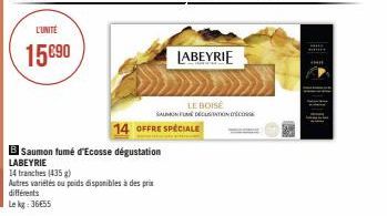 L'UNITÉ  15090  B Saumon fumé d'Ecosse dégustation  LABEYRIE  14 tranches (435 g)  Autres variétés ou poids disponibles à des prix différents  Lekg: 36655  LABEYRIE  14 OFFRE SPÉCIALE  LE BOISE SAUMON