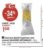 care  -34%  CAUNETTES  L'UNITÉ : 4€39 JE CAGNOTTE:  1649  A Saucisson Qualité Supérieure sans colorant SALAISONS ARTISANALES - 250 g Autres variétés ou poids disponibles à des prix différents Lekg 17€