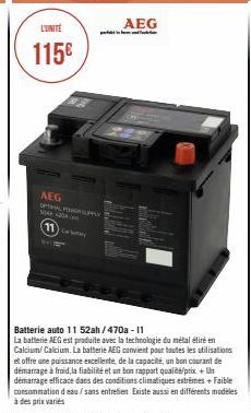 L'UNITÉ  115€  AEG  OPAL POWER SUPPLY  (11)  ww  Batterie auto 11 52ah/470a-11  La batterie AEG est produite avec la technologie du métal étiré en Calcium/Calcium. La batterie AEG convient pour toutes