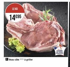 LE KG  14€95  A Veau côte *** à griller  VIANDE DE VEAU FRANCE 