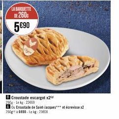 LA BARQUETTE  DE 260  5€90  8 Croustade escargot x2 250g-Lekg: 22669  A Ou Craustade de Saint-Jacques et écrevisse x2  260g à 6E0D-Le kg: 23608 