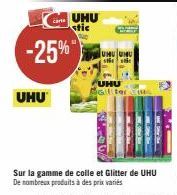 UHU  UHU stic  -25%- UMU UNU  UHU Gilter in  Sur la gamme de colle et Glitter de UHU De nombreux produits à des prix variés 