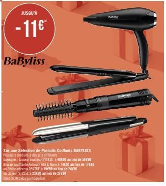 JUSQU'À  - 11€™  BaByliss  Sur une Sélection de Produits Coiffants BABYLISS Plusieurs produits à des prix différents  Exemples: Lisseur boucleur ST481E à 48€90 au lieu de 59€8O Brasse soufflante Airbr