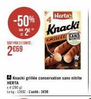 -50%  Herta  2⁹ Knacki  SOIT PAR 2 L'UNITÉ:  2€69  A Knacki grillée conservation sans nitrite HERTA  x4 (280 g)  Le kg 12€82-L'unité: 3659  GRILLEE SANS NITRITE  