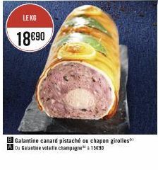LE KG  18€90  BGalantine canard pistaché ou chapon girolles A ou Galantine volaille champagne 15490 