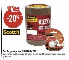 -20%  Scotch  Scotch PACKAGING TAPE  HEAVY  CHA  Sur la gamme de RUBAN de 3M  Large choix de Rubans ou dévidoirs Scotch de 3M France disponibles à des  prix variés  Seotch Cro  Civail Ent  Scotch  the