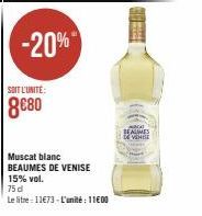 SOIT L'UNITÉ:  8€80  -20%  Muscat blanc BEAUMES DE VENISE  15% vol.  75 d  Le litre 11€73-L'unité : 11€00  NACA BEAUMES DE VEHE 