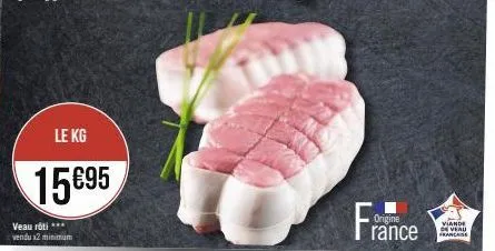 le kg  15€95  veau rôti *** vendu x2 minimum  france  origine  viande de veau francase 