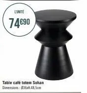 l'unité  74€90  table café totem sohan dimensions: 036xh48,5cm 