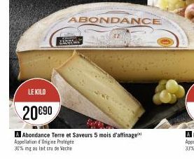 LE KILO  20€90  ABONDANCE  Abondance Terre et Saveurs 5 mois d'affinage Appellation d'Origine Protégée 30% mg au lait cru de Vache 