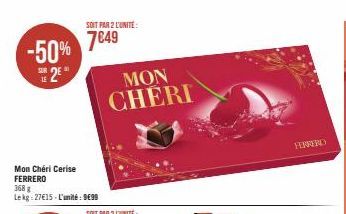 -50% 7849  25  Mon Cheri Cerise FERRERO  368 g  Lekg:27€15-L'unité: 9€99  SOIT PAR 2 L'UNITÉ:  MON CHERI  FERRERO 