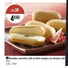 les 30  4€50  d navettes assorties x30 ou mini burgers au sésame x20 300g  le kg 1500 