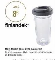 l'unité  8€  finlandek  mug double paroi avec couvercle en verre contenance 40cl - couvercle en silicone existe en différents coloris 