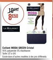 10690 8€50  LE BOURGET  LE BOURGET  MODA  Collant MODA GREEN Cristal  95% polyamide 5% elasthanne Taille 1/2 à 5/6  Existe dans d'autres modèles à des prix différents 