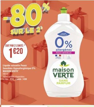 -80*  SUR LE 2¹  SOIT PAR 2 L'UNITÉ:  1€20  Liquide vaisselle Peaux Sensibles Hypoallergénique 0% MAISON VERTE  500  Autres varetes disponibles  te litre: 3838-L'unité: 199  SLOVE WARMILLE  0%  allerg