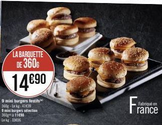 LA BARQUETTE DE 360G  14€90  9 mini burgers festifs 360g-Lekg: 41€39  9 mini burgers sélection 360 à 11690 Lekg: 33606  Fra  Fabriqué en  rance 