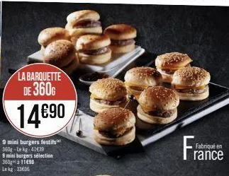 la barquette de 360g  14€90  9 mini burgers festifs 360g-lekg: 41€39  9 mini burgers sélection 360 à 11690 lekg: 33606  fra  fabriqué en  rance 