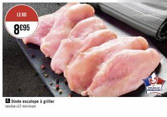 LE KG  8€95  A Dinde escalope à griller verdue 12 minimam  VOLABLE FRANCAISE 