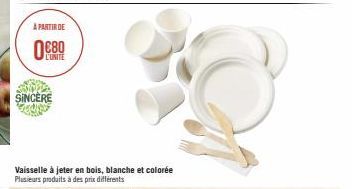 A PARTIR DE  L'UNITE  SINCÈRE 2010  Vaisselle à jeter en bois, blanche et colorée Plusieurs produits à des prix différents 