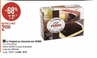 -68%  2⁰¹  SOIT PAR 2 L'UNITE:  2006  A Le Fondant au chocolat noir RIANS  2x110 g (220)  Autres variétés ou poids disponibles à des prix différents  Le kg: 14€18-L'unité:3€12  FONDANTE  Le Fondant ri