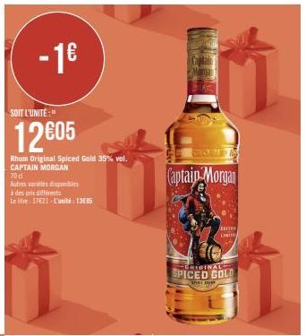 - 1€  SOIT L'UNITE:  12€05  Rhum Original Spiced Gold 35% vol. CAPTAIN MORGAN  70 c  Autres variétés disponibles  à des prix différents  Le litre: 17621-L'unité 1305  Captain Mann  Captain Morgan  SPI